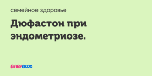 Как принимать Дюфастон при эндометриозе